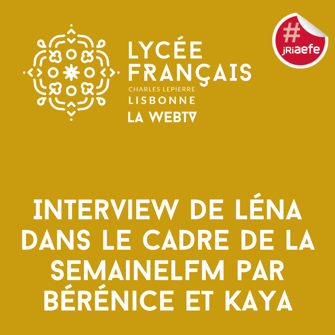 Lfcl Interview de Lèna - Lycée Français Charles Lepierre - Lisbonne