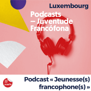 Podcasts Juventude Francófona Luxembourg