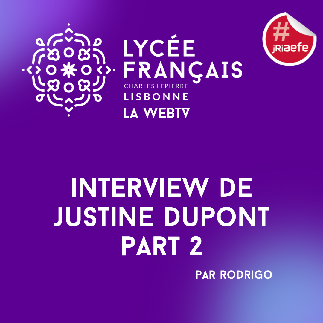 Interview de Justine Dupont deuxième partie Lycée Français Charles Lepierre Lisbonne